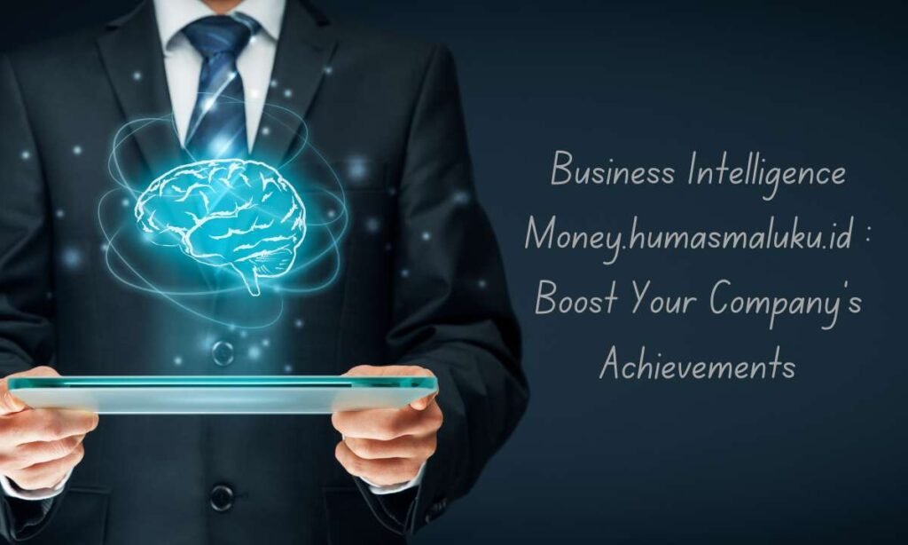 Business Intelligence Money.humasmaluku.id : Boost Your Company’s Achievements