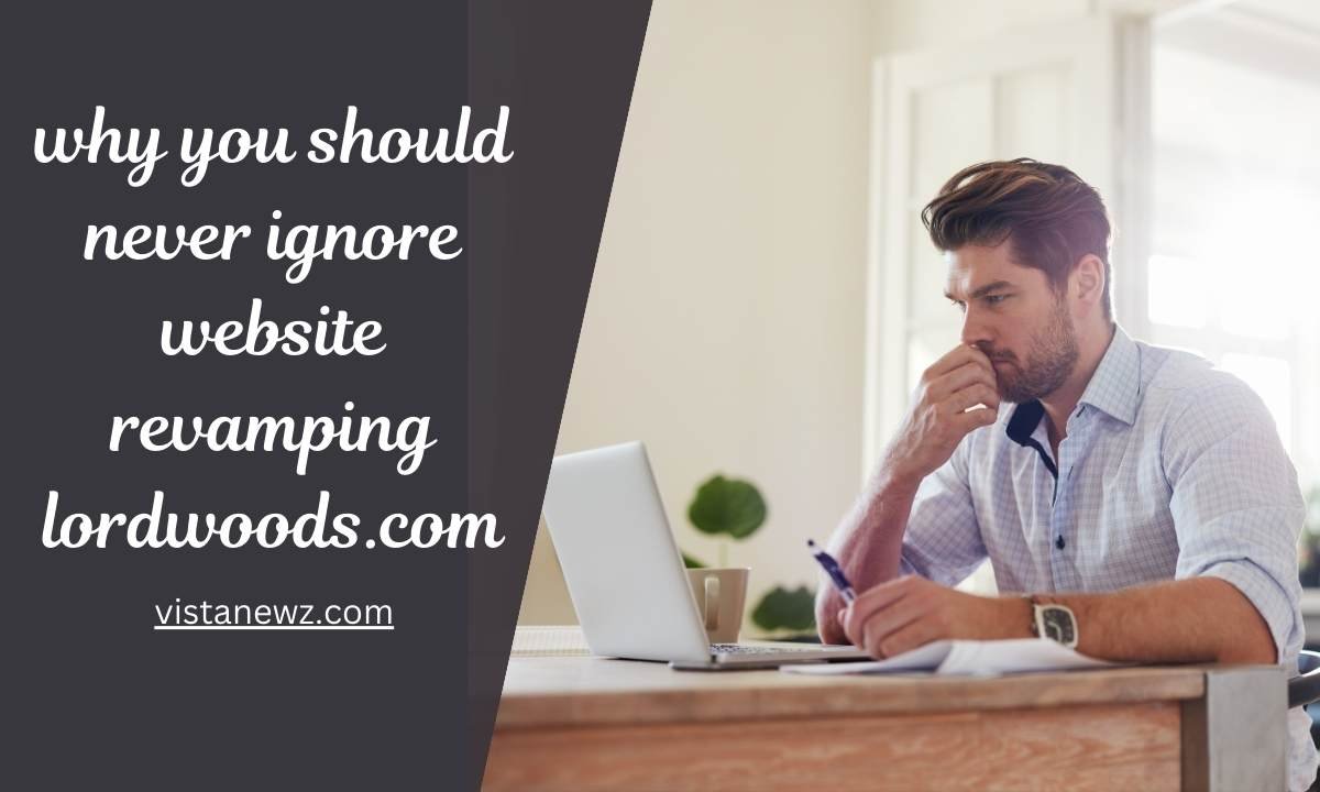Read About –  Why you should never ignore website revamping lordwoods.com?