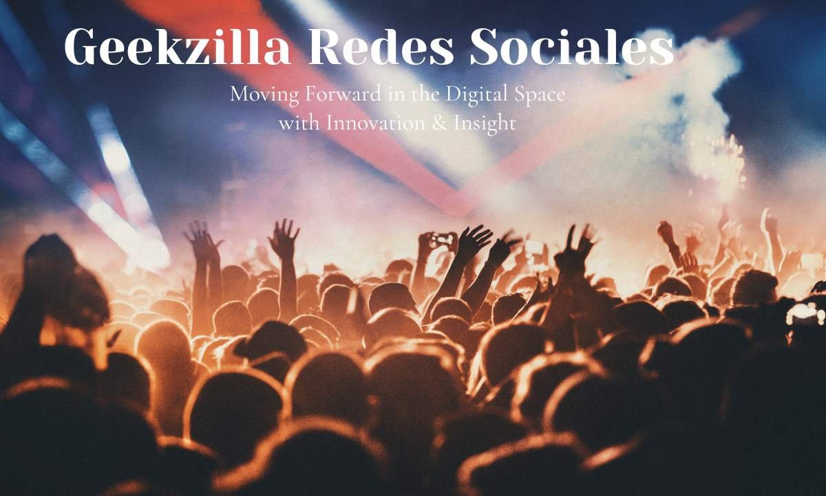 Geekzilla Redes Sociales: Moving Forward in the Digital Space with Innovation & Insight